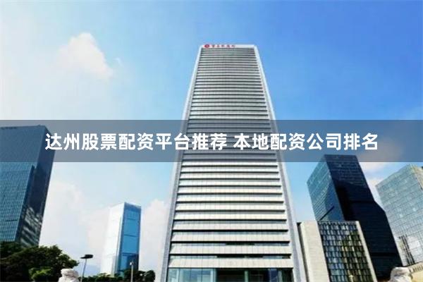达州股票配资平台推荐 本地配资公司排名