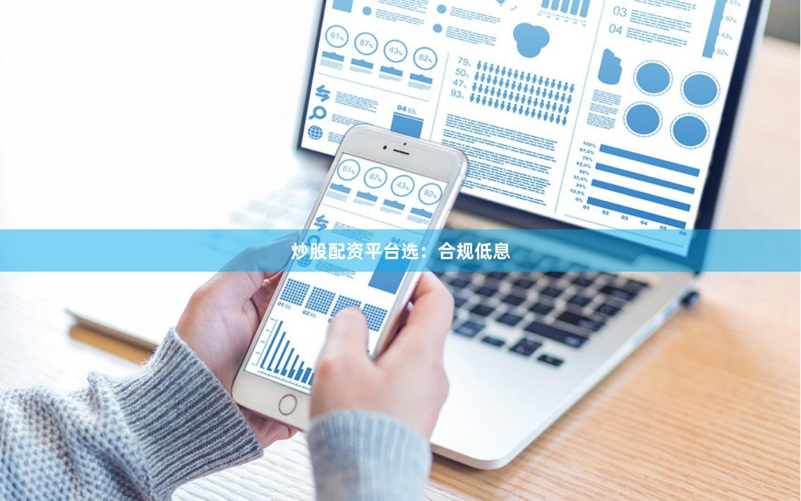 炒股配资平台选：合规低息